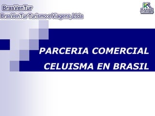 PARCERIA COMERCIAL
CELUISMA EN BRASIL
 