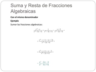 Suma y Resta de Fracciones
Algebraicas
Con el mismo denominador
Ejemplo
Sumar las fracciones algebraicas:
 