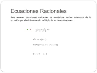 Ecuaciones Racionales
Para resolver ecuaciones racionales se multiplican ambos miembros de la
ecuación por el mínimo común múltiplo de los denominadores.
 