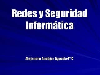 Redes y Seguridad Informática Alejandro Andújar Aguado 4º C   