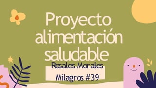 Proyecto
alimentación
saludable
Rosales Morales
Milagros #39
 