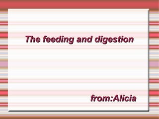 The feeding and digestion

from:Alicia

 
