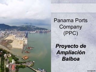 Panama Ports
  Company
   (PPC)

Proyecto de
Ampliación
  Balboa
 
