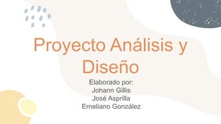 Proyecto Análisis y
Diseño
Elaborado por:
Johann Gillis
José Asprilla
Erneliano González
 