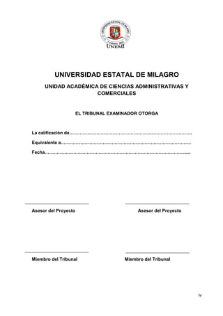 iv 
UNIVERSIDAD ESTATAL DE MILAGRO UNIDAD ACADÉMICA DE CIENCIAS ADMINISTRATIVAS Y COMERCIALES EL TRIBUNAL EXAMINADOR OTORG...
