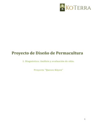 1 
Proyecto de Diseño de Permacultura 
1. Diagnóstico: Análisis y evaluación de sitio. 
Proyecto "Quesos Küyen" 
 