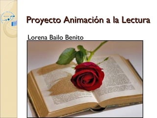 Proyecto Animación a la Lectura
Lorena Bailo Benito
 