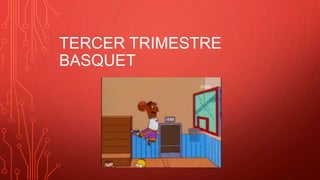 TERCER TRIMESTRE
BASQUET
 
