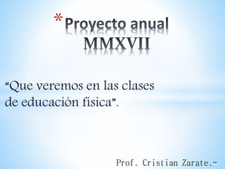 “Que veremos en las clases
de educación física”.
*
Prof. Cristian Zarate.-
 
