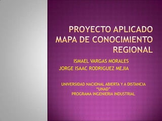 ISMAEL VARGAS MORALES
JORGE ISAAC RODRIGUEZ MEJIA


UNIVERSIDAD NACIONAL ABIERTA Y A DISTANCIA
                 “UNAD”
     PROGRAMA INGENIERIA INDUSTRIAL
 