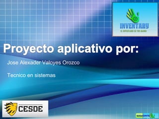 Jose Alexader Valoyes Orozco
Tecnico en sistemas

 
