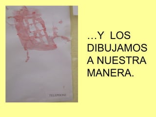 … Y  LOS DIBUJAMOS A NUESTRA MANERA. 