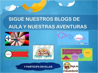 SIGUE NUESTROS BLOGS DE
AULA Y NUESTRAS AVENTURAS
Y PARTICIPA EN ELLASY PARTICIPA EN ELLAS
 
