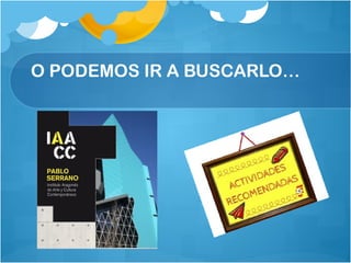O PODEMOS IR A BUSCARLO…
 