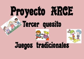 Proyecto ARCE
  Tercer quesito

Juegos tradicionales
 