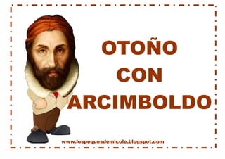 www.lospequesdemicole.blogspot.com 
OTOÑO 
CON 
ARCIMBOLDO  