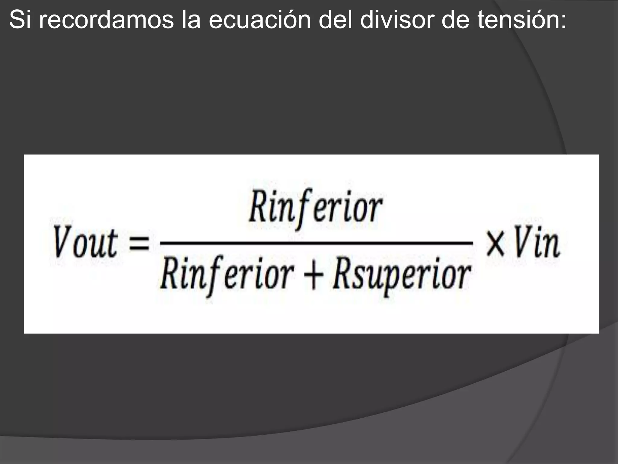Si recordamos la ecuación del divisor de tensión:
 