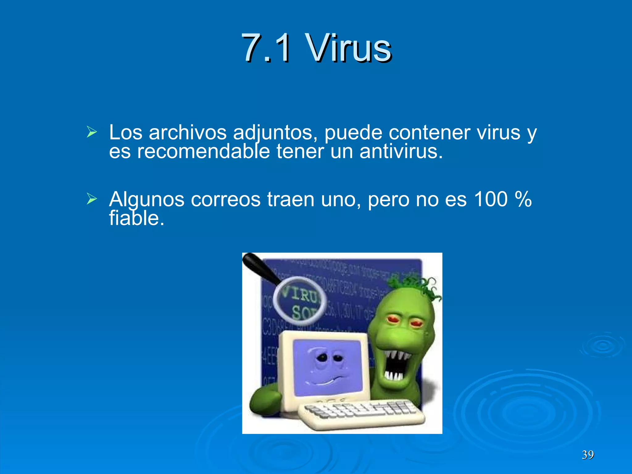 7.1 Virus Los archivos adjuntos, puede contener virus y es recomendable tener un antivirus.  Algunos correos traen uno, pero no es 100 % fiable. 