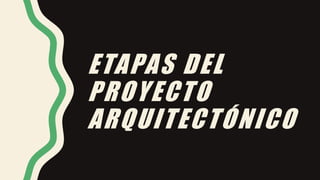 ETAPAS DEL
PROYECTO
ARQUITECTÓNICO
 