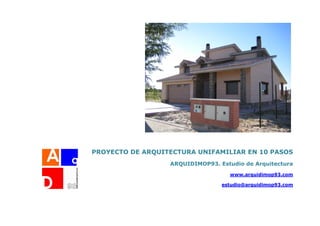  
 
 
 
 
 
 
 

PROYECTO DE ARQUITECTURA UNIFAMILIAR EN 10 PASOS
ARQUIDIMOP93. Estudio de Arquitectura
www.arquidimop93.com
estudio@arquidimop93.com

 

 
