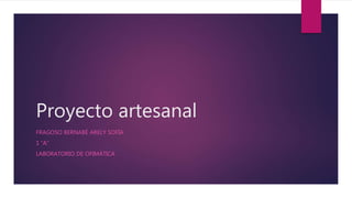 Proyecto artesanal
FRAGOSO BERNABÉ ARELY SOFÍA
1 “A”
LABORATORIO DE OFIMÁTICA
 