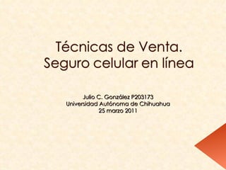 Julio C. González P203173 Universidad Autónoma de Chihuahua 25 marzo 2011 