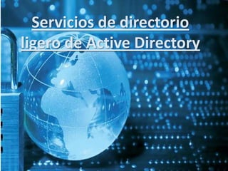 Servicios de directorio
ligero de Active Directory
 