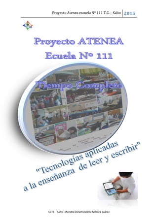 Proyecto Atenea escuela Nº 111 T.C. – Salto 2015
CCTE Salto- Maestra Dinamizadora Mónica Suárez
 
