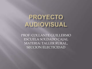 PROF: COLLANTE GUILLERMO
ESCUELA SOLDADO CAJAL
MATERIA: TALLER RURAL,
SECCION ELECTICIDAD
 