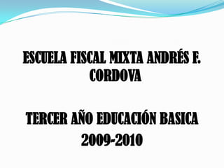 ESCUELA FISCAL MIXTA ANDRÉS F. CORDOVA TERCER AÑO EDUCACIÓN BASICA 2009-2010 