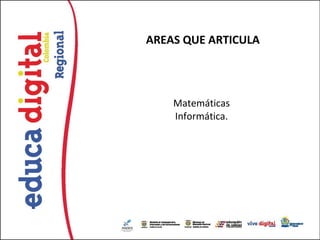 AREAS QUE ARTICULA




    Matemáticas
    Informática.
 
