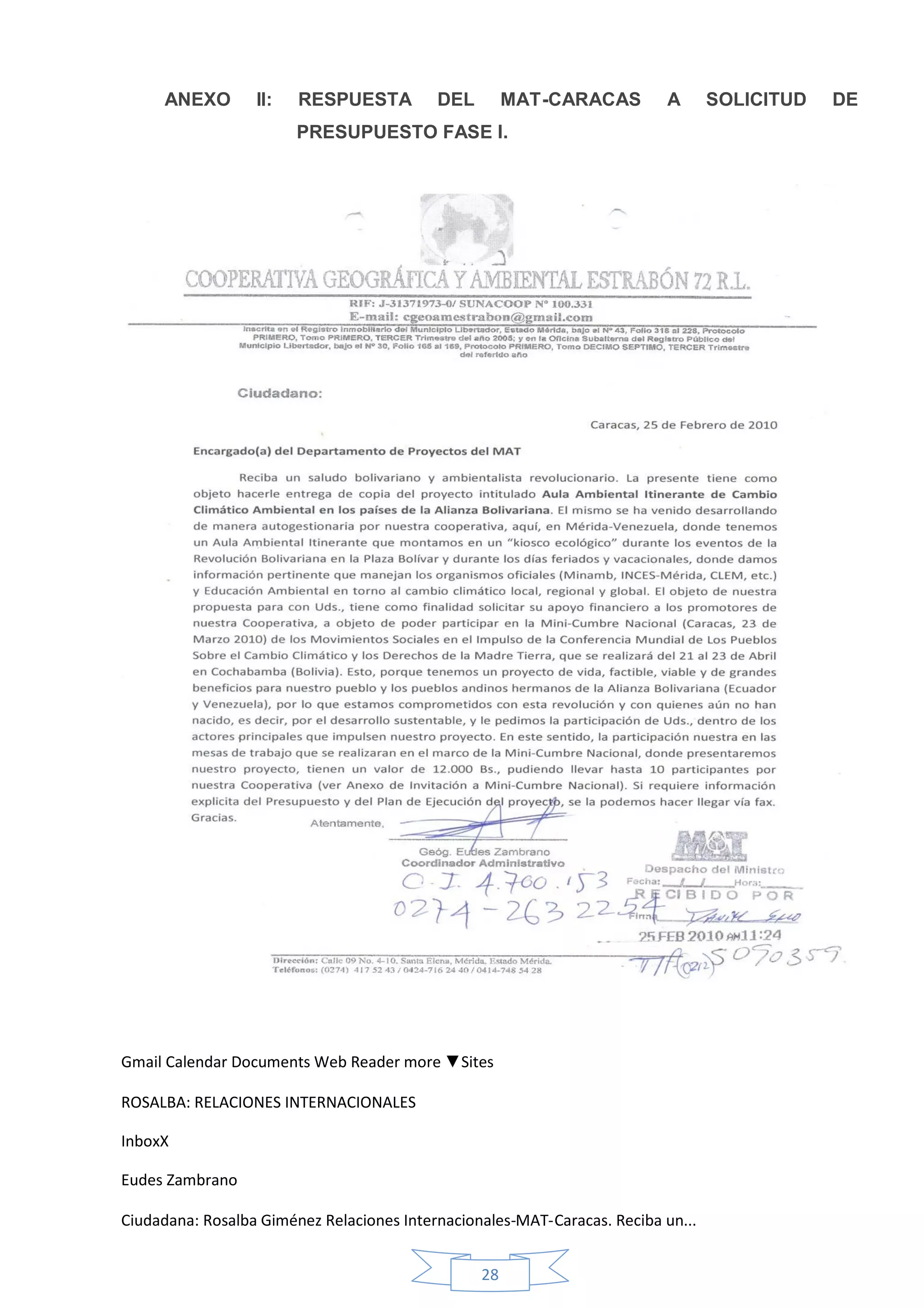ANEXO        II:   RESPUESTA          DEL        MAT-CARACAS         A       SOLICITUD   DE
                        PRESUPUESTO FASE I.




Gmail Calendar Documents Web Reader more ▼Sites

ROSALBA: RELACIONES INTERNACIONALES

InboxX

Eudes Zambrano

Ciudadana: Rosalba Giménez Relaciones Internacionales-MAT-Caracas. Reciba un...


                                                 28
 