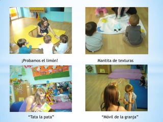 ¡Probamos el limón!   Mantita de texturas




   “Tata la pata”       “Móvil de la granja”
 