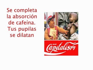 Se completa
la absorción
de cafeína.
Tus pupilas
se dilatan
 