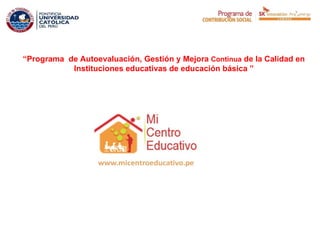 “Programa de Autoevaluación, Gestión y Mejora Continua de la Calidad en
           Instituciones educativas de educación básica ”
 
