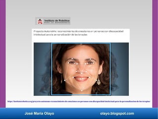 José María Olayo olayo.blogspot.com
https://institutorobotica.org/proyecto-autonome-reconocimiento-de-emociones-en-personas-con-discapacidad-intelectual-para-la-personalizacion-de-las-terapias/
 