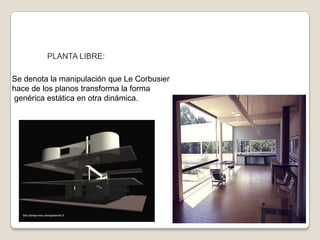 PLANTA LIBRE:
Se denota la manipulación que Le Corbusier
hace de los planos transforma la forma
genérica estática en otra dinámica.

 