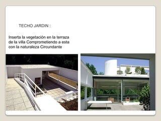 TECHO JARDIN :
Inserta la vegetación en la terraza
de la villa Comprometiendo a esta
con la naturaleza Circundante

 
