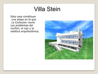 Villa Stein
Esta casa constituye
una etapa en la que
Le Corbusier reune
Los problemas del
confort, el lujo y la
estética arquitectónica.

 