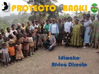 PROYECTO BANKI
Idiwaka-
Africa Directo
 