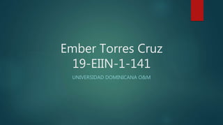 Ember Torres Cruz
19-EIIN-1-141
UNIVERSIDAD DOMINICANA O&M
 