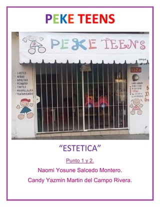 PEKE TEENS
“ESTETICA”
Punto 1 y 2.
Naomi Yosune Salcedo Montero.
Candy Yazmin Martin del Campo Rivera.
 