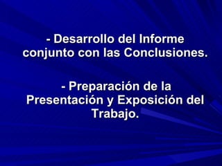     - Desarrollo del Informe conjunto con las Conclusiones.     - Preparación de la Presentación y Exposición del Trabajo. 