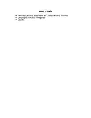 BIBLIOGRAFÍA

 Proyecto Educativo Institucional del Centro Educativo bellavista
 Google gifs animados e imágenes
 youtobe
 