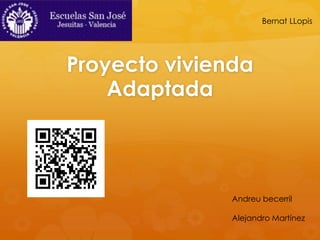 Proyecto vivienda
Adaptada
Andreu becerril
Alejandro Martínez
Bernat LLopis
 