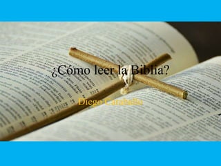 ¿Cómo leer la Biblia?
Diego Caraballo
 