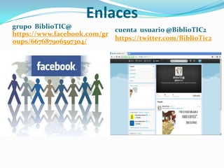 Enlaces
grupo BiblioTIC@
cuenta usuario @BiblioTIC2
https://www.facebook.com/gr
https://twitter.com/BiblioTic2
oups/667687906597304/

 