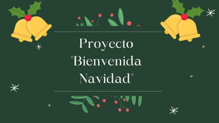 Proyecto
"Bienvenida
Navidad"
 