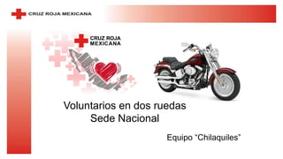 Voluntarios en dos ruedas
Sede Nacional
Equipo “Chilaquiles”
 