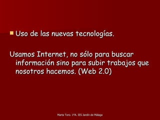 Uso de las nuevas tecnologías. Usamos Internet, no sólo para buscar información sino para subir trabajos que nosotros hacemos. (Web 2.0)‏ 
